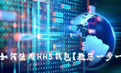 想知道如何使用HH5钱包？教您一步一步操作