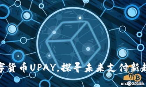 数字货币UPAY，探寻未来支付新趋势