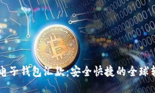 区块链电子钱包汇款：安全快捷的全球转账方式