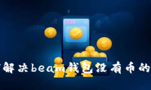 如何解决beam钱包没有币的问题