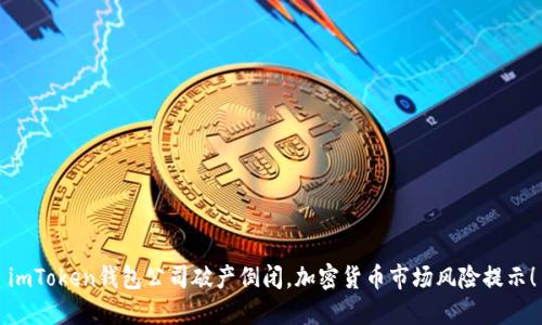 imToken钱包公司破产倒闭，加密货币市场风险提示！