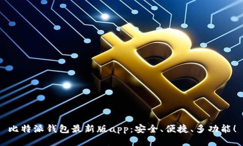 比特派钱包最新版app：安全、便捷、多功能！