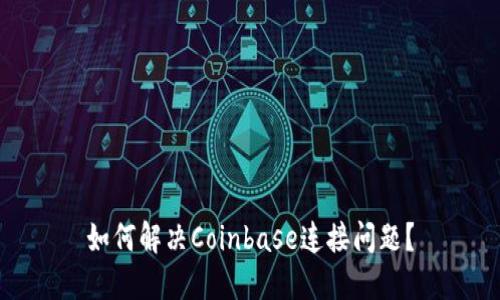 如何解决Coinbase连接问题？