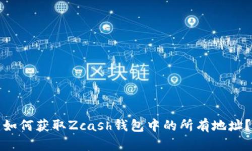 如何获取Zcash钱包中的所有地址？