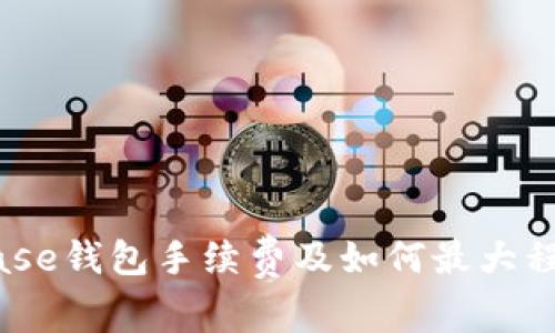 了解Coinbase钱包手续费及如何最大程度节省费用