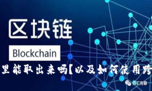 ETH在跨链钱包里能取出来吗？以及如何使用跨链钱包管理ETH