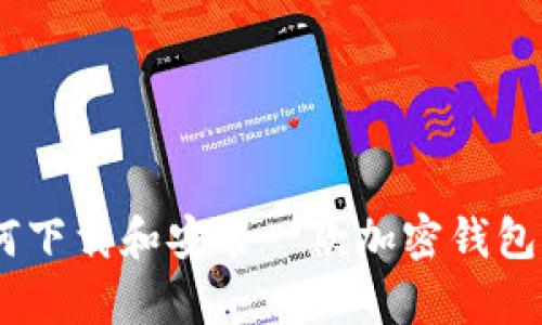 如何下载和安装一款加密钱包app