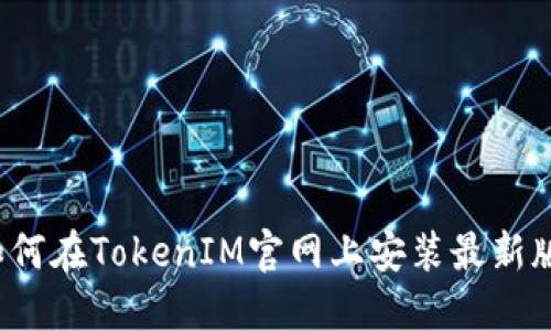 如何在TokenIM官网上安装最新版?