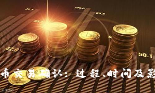 加密货币交易确认: 过程、时间及影响因素