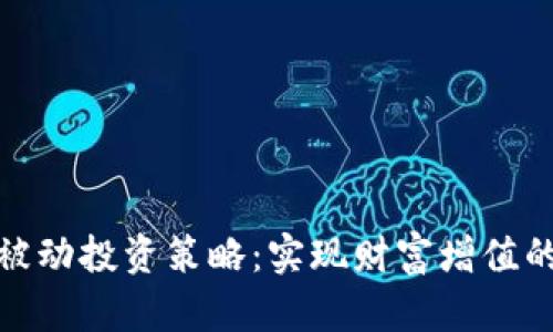 加密货币被动投资策略：实现财富增值的智慧选择