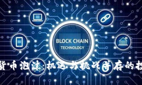 加密数字货币泡沫：机遇与挑战并存的投资新领域