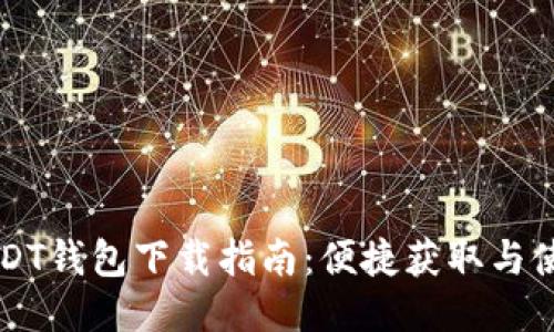 USDT钱包下载指南：便捷获取与使用