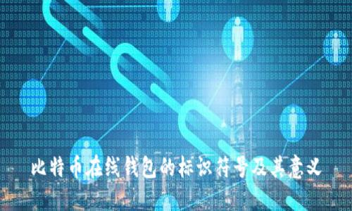 比特币在线钱包的标识符号及其意义