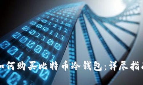 如何购买比特币冷钱包：详尽指南