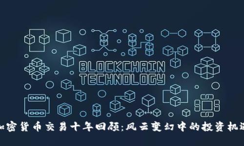 加密货币交易十年回顾：风云变幻中的投资机遇