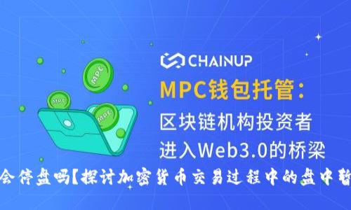 加密货币市场会停盘吗？探讨加密货币交易过程中的盘中暂停与停盘机制