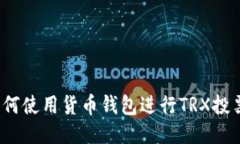 如何使用货币钱包进行TRX投票？