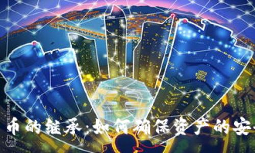 :
加密货币的继承：如何确保资产的安全传承