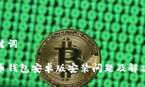 和关键词

比特币钱包安卓版安装问题及解决方案