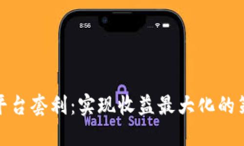 加密货币平台套利：实现收益最大化的策略与技巧