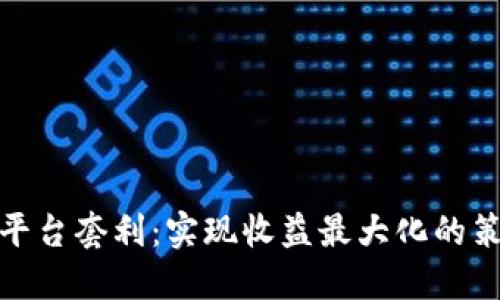 加密货币平台套利：实现收益最大化的策略与技巧