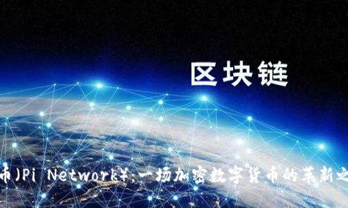 派币（Pi Network）：一场加密数字货币的革新之旅