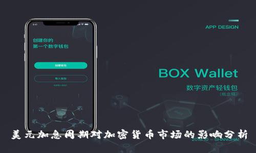 美元加息周期对加密货币市场的影响分析