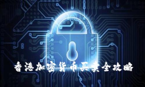 香港加密货币买卖全攻略