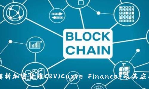 深入解析加密货币CRV（Curve Finance）及其应用前景