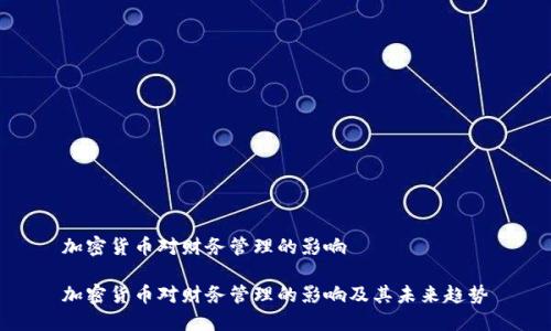 加密货币对财务管理的影响

加密货币对财务管理的影响及其未来趋势