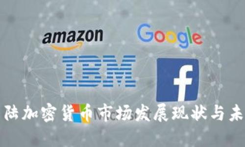 中国大陆加密货币市场发展现状与未来趋势