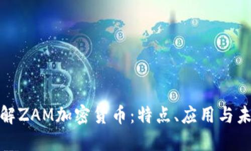 全面了解ZAM加密货币：特点、应用与未来趋势