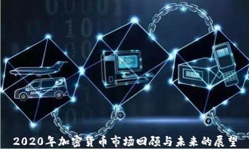 
2020年加密货币市场回顾与未来的展望