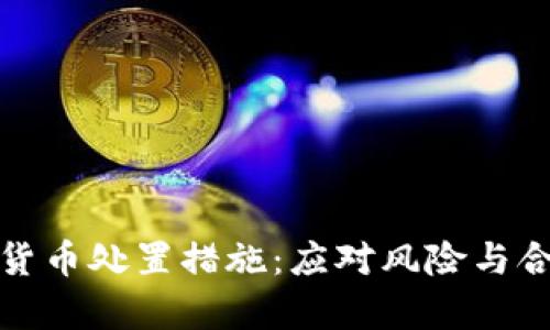 全面解析加密货币处置措施：应对风险与合规的重要策略