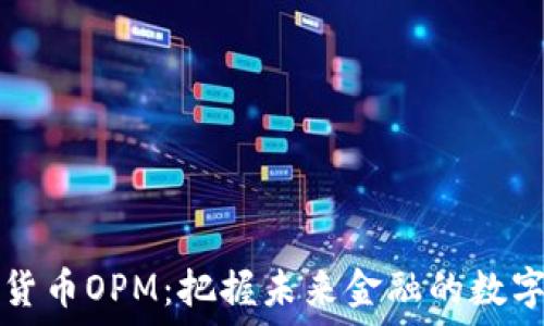   
加密货币OPM：把握未来金融的数字资产