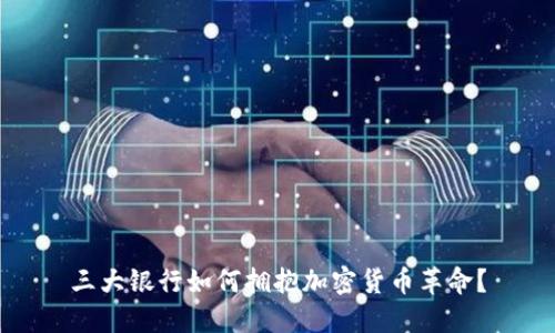 三大银行如何拥抱加密货币革命？