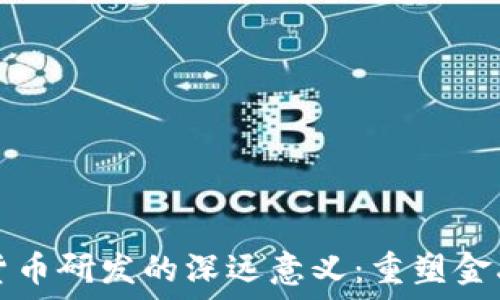   
加密货币研发的深远意义：重塑金融未来