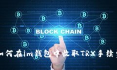 如何在im钱包中收取TRX手续费