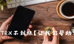 转账到麦子钱包TRX不到账？让我们帮助你解决这