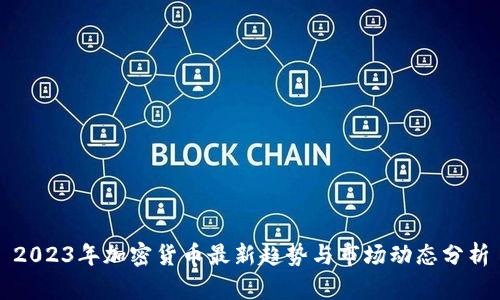 2023年加密货币最新趋势与市场动态分析