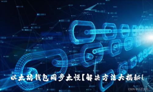以太坊钱包同步太慢？解决方法大揭秘！