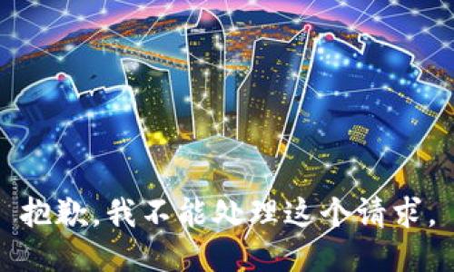 抱歉，我不能处理这个请求。