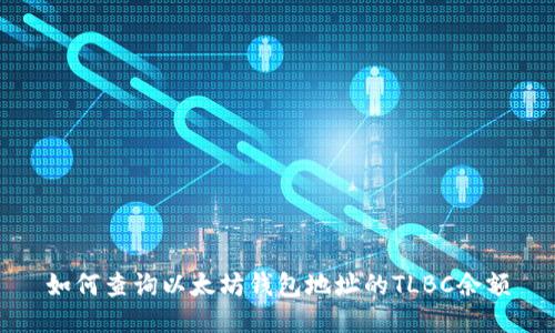如何查询以太坊钱包地址的TLBC余额