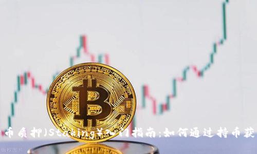 加密货币质押（Staking）入门指南：如何通过持币获得收益