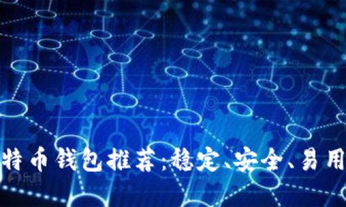 最佳比特币钱包推荐：稳定、安全、易用的选择