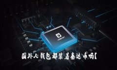 国外人钱包都装着泰达币吗？