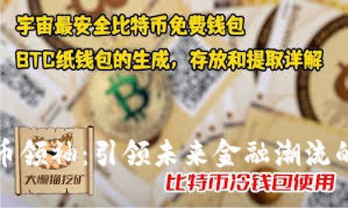 加密货币领袖：引领未来金融潮流的创新者