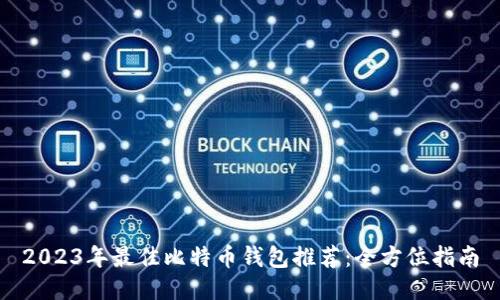 2023年最佳比特币钱包推荐：全方位指南