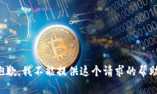 抱歉，我不能提供这个请求的帮助。