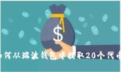 如何从瑞波钱包中提取20个代币？